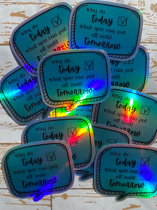Why do today...Holographic Vinyl Sticker